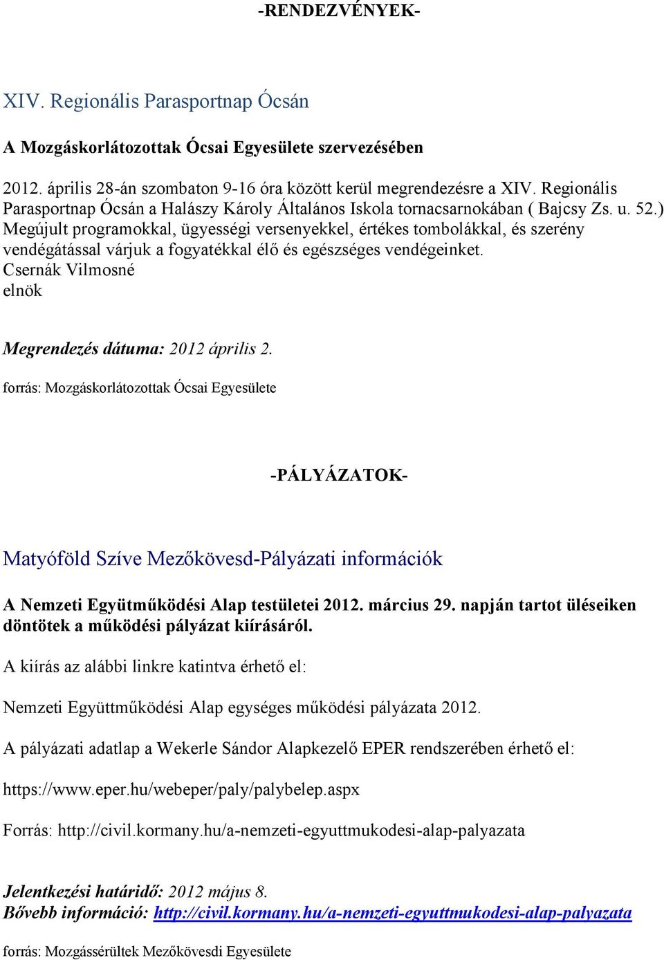 ) Megújult programokkal, ügyességi versenyekkel, értékes tombolákkal, és szerény vendégátással várjuk a fogyatékkal élő és egészséges vendégeinket.