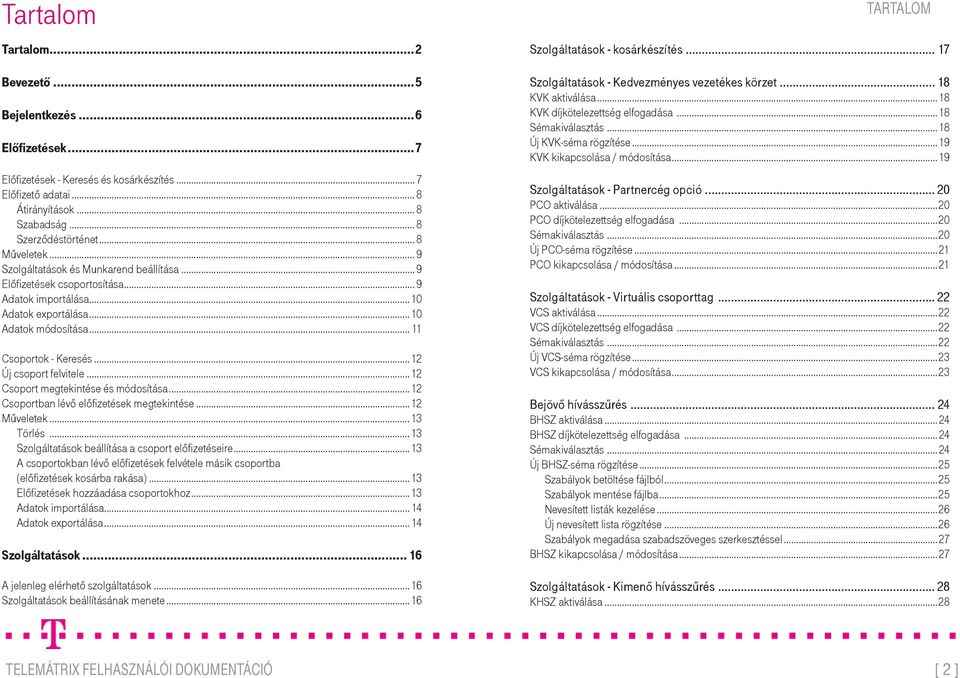 ..12 Új csoport felvitele...12 Csoport megtekintése és módosítása...12 Csoportban lévő előfizetések megtekintése...12 Műveletek...13 Törlés...13 Szolgáltatások beállítása a csoport előfizetéseire.