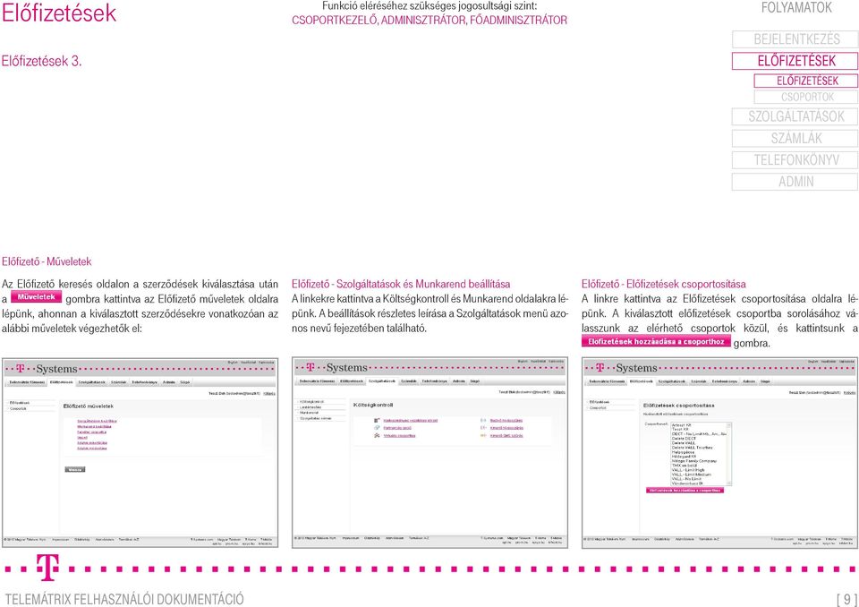lépünk, ahonnan a kiválasztott szerződésekre vonatkozóan az alábbi műveletek végezhetők el: Előfizető - Szolgáltatások és Munkarend beállítása A linkekre kattintva a Költségkontroll és