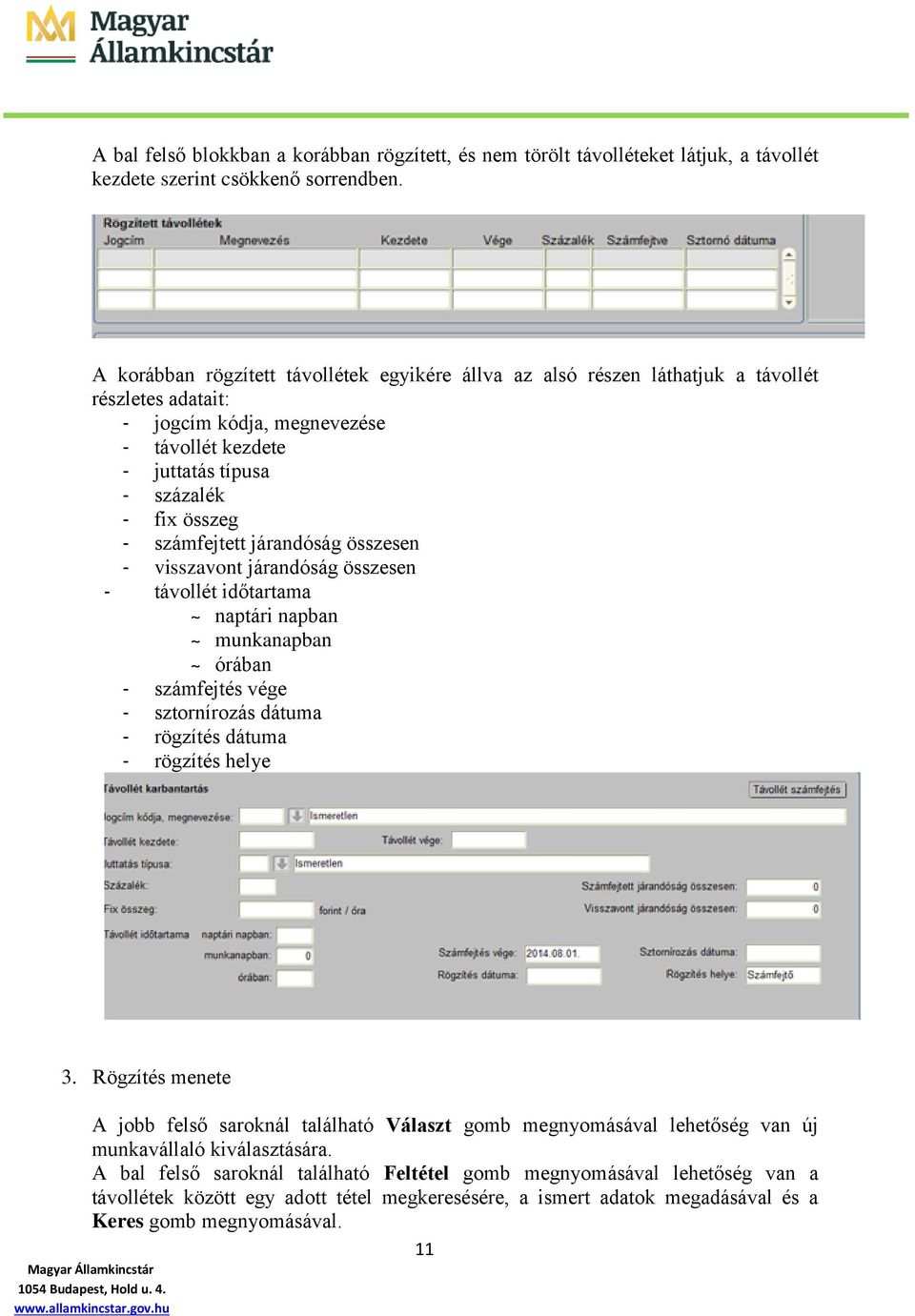 számfejtett járandóság összesen - visszavont járandóság összesen - távollét időtartama ~ naptári napban ~ munkanapban ~ órában - számfejtés vége - sztornírozás dátuma - rögzítés dátuma - rögzítés