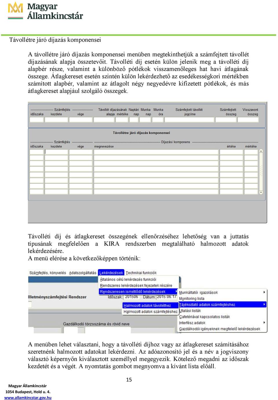 Átlagkereset esetén szintén külön lekérdezhető az esedékességkori mértékben számított alapbér, valamint az átlagolt négy negyedévre kifizetett pótlékok, és más átlagkereset alapjául szolgáló összegek.