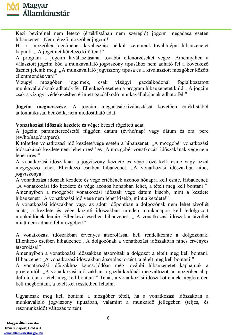 Amennyiben a választott jogcím kód a munkavállaló jogviszony típusához nem adható fel a következő üzenet jelenik meg: A munkavállaló jogviszony típusa és a kiválasztott mozgóbér között ellentmondás