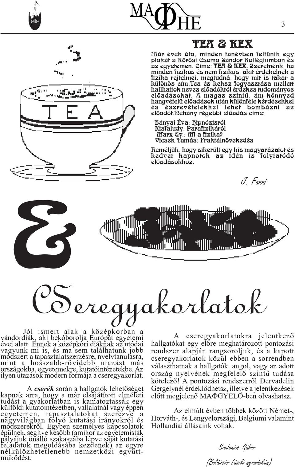 tea és keksz fogyasztása mellett hallhattok neves elôadóktól érdekes tudományos elôadásokat.