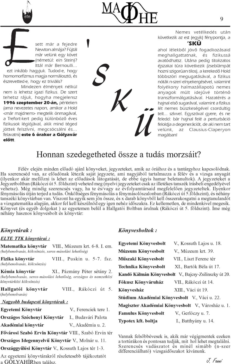 De szert tehetsz rájuk, hogyha megjelensz 1996 szeptember 20-án, pénteken (ama nevezetes napon, amikor a Hold <már majdnem> megtelik önmagával, a Trefort-kert pedig különbözô éves fizikusok