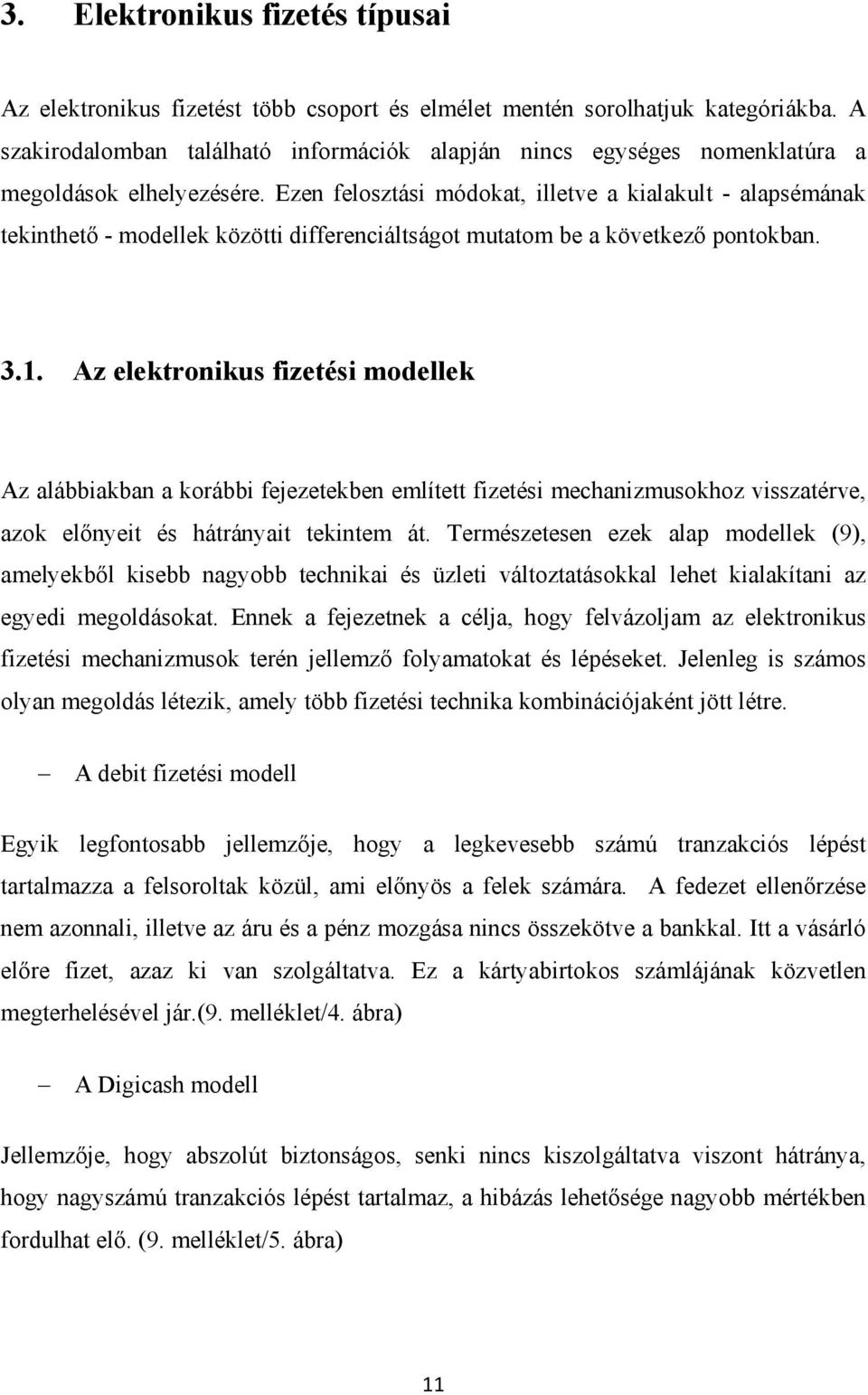 Ezen felosztási módokat, illetve a kialakult - alapsémának tekinthető - modellek közötti differenciáltságot mutatom be a következő pontokban. 3.1.