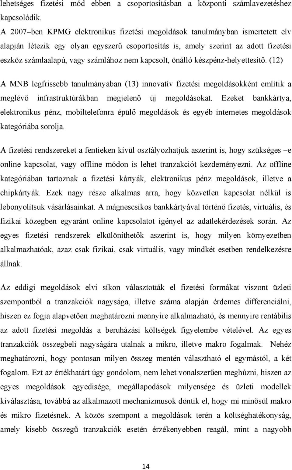 nem kapcsolt, önálló készpénz-helyettesítő. (12) A MNB legfrissebb tanulmányában (13) innovatív fizetési megoldásokként említik a meglévő infrastruktúrákban megjelenő új megoldásokat.