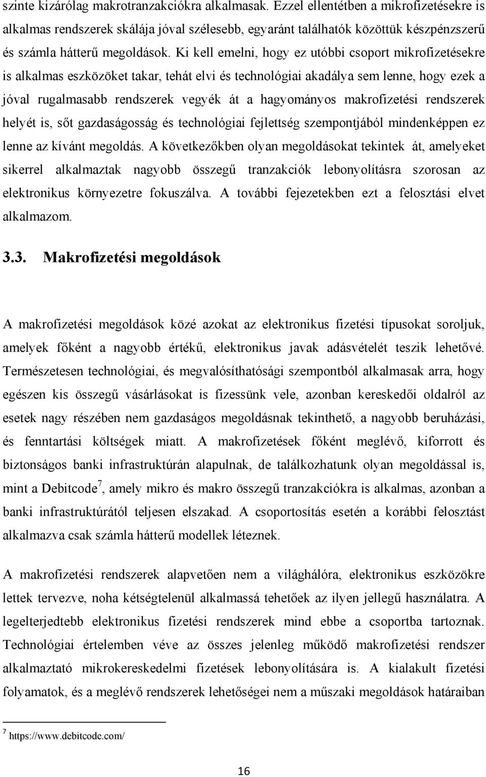 Ki kell emelni, hogy ez utóbbi csoport mikrofizetésekre is alkalmas eszközöket takar, tehát elvi és technológiai akadálya sem lenne, hogy ezek a jóval rugalmasabb rendszerek vegyék át a hagyományos