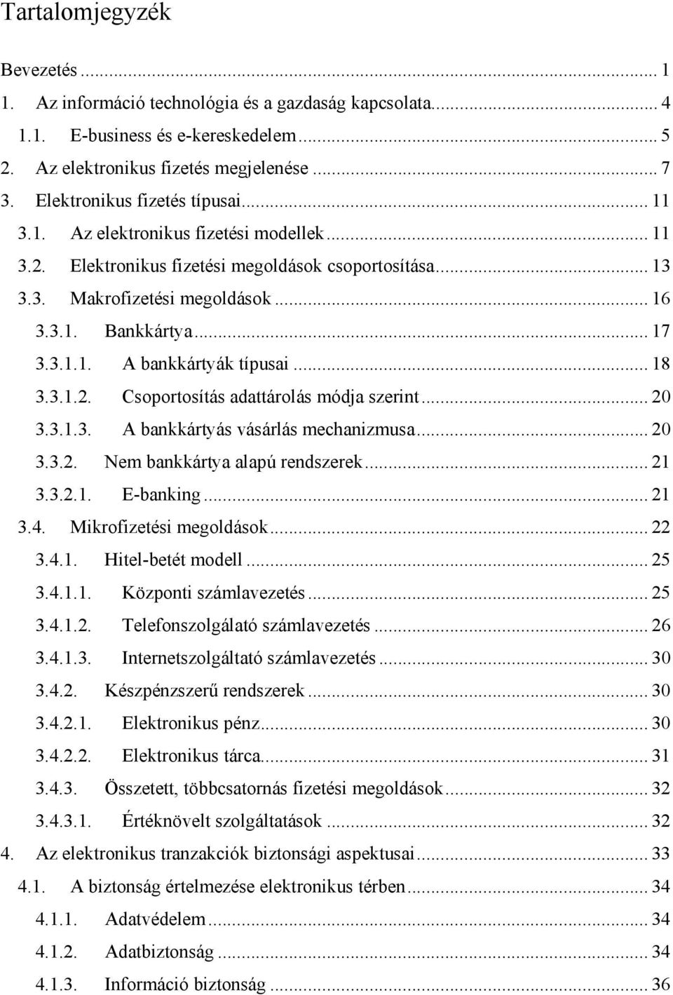 3.1.1. A bankkártyák típusai... 18 3.3.1.2. Csoportosítás adattárolás módja szerint... 20 3.3.1.3. A bankkártyás vásárlás mechanizmusa... 20 3.3.2. Nem bankkártya alapú rendszerek... 21 3.3.2.1. E-banking.