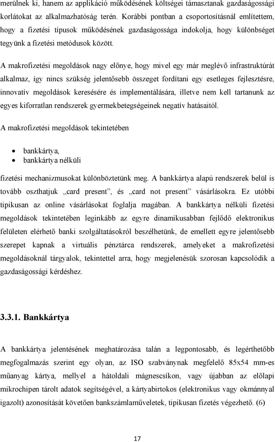 A makrofizetési megoldások nagy előnye, hogy mivel egy már meglévő infrastruktúrát alkalmaz, így nincs szükség jelentősebb összeget fordítani egy esetleges fejlesztésre, innovatív megoldások