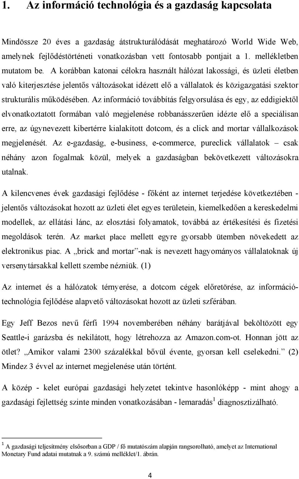 A korábban katonai célokra használt hálózat lakossági, és üzleti életben való kiterjesztése jelentős változásokat idézett elő a vállalatok és közigazgatási szektor strukturális működésében.