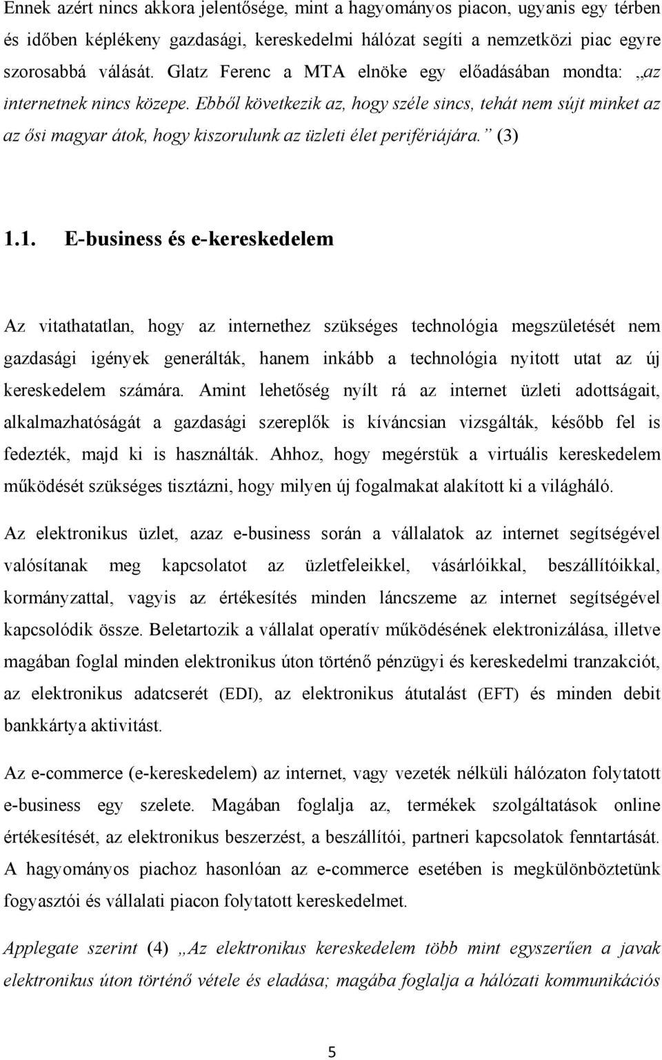 Ebből következik az, hogy széle sincs, tehát nem sújt minket az az ősi magyar átok, hogy kiszorulunk az üzleti élet perifériájára. (3) 1.