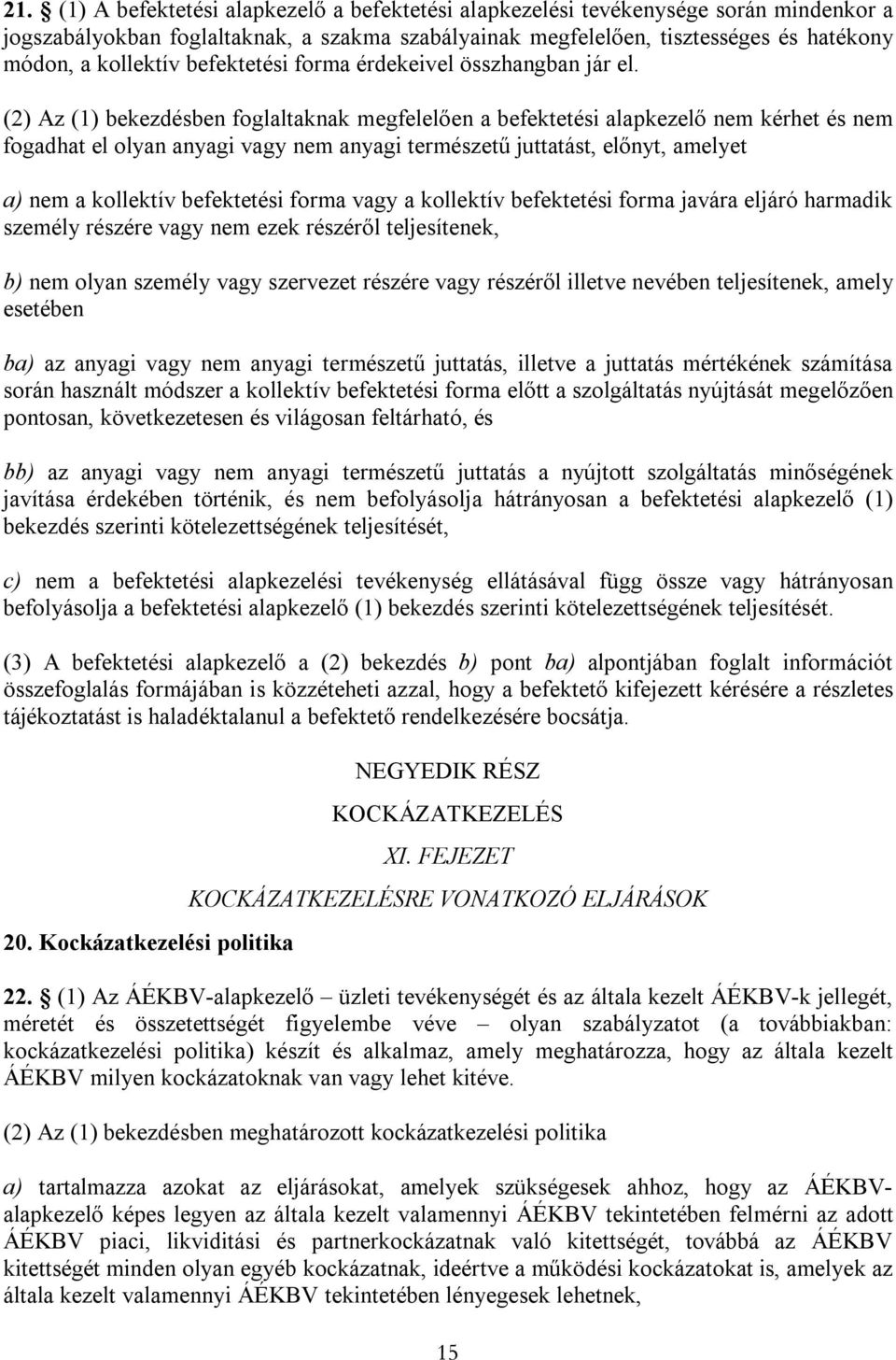 (2) Az (1) bekezdésben foglaltaknak megfelelően a befektetési alapkezelő nem kérhet és nem fogadhat el olyan anyagi vagy nem anyagi természetű juttatást, előnyt, amelyet a) nem a kollektív