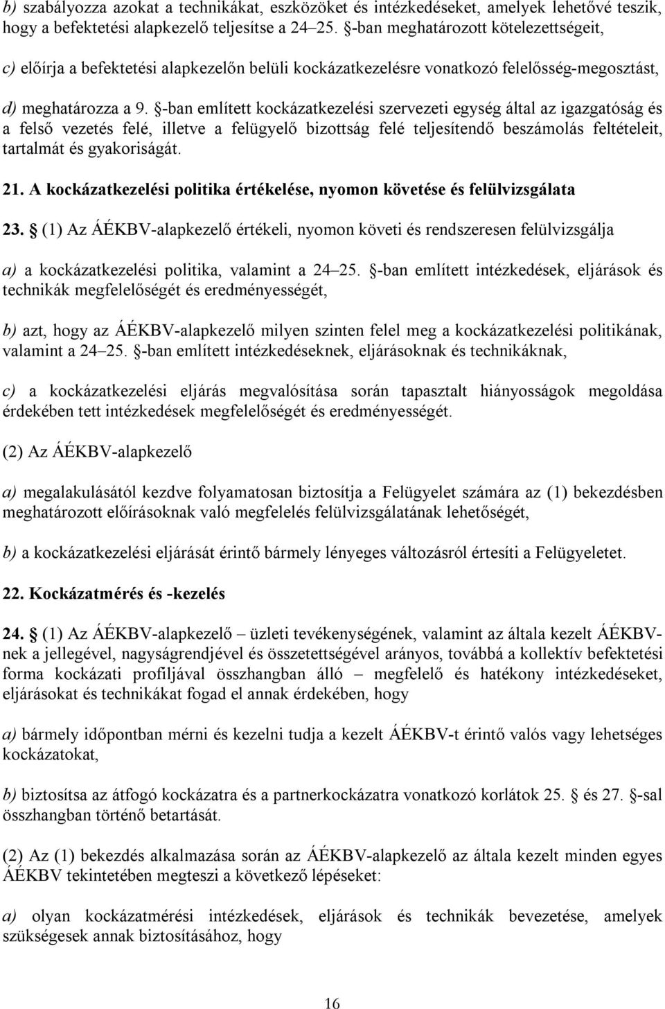 -ban említett kockázatkezelési szervezeti egység által az igazgatóság és a felső vezetés felé, illetve a felügyelő bizottság felé teljesítendő beszámolás feltételeit, tartalmát és gyakoriságát. 21.