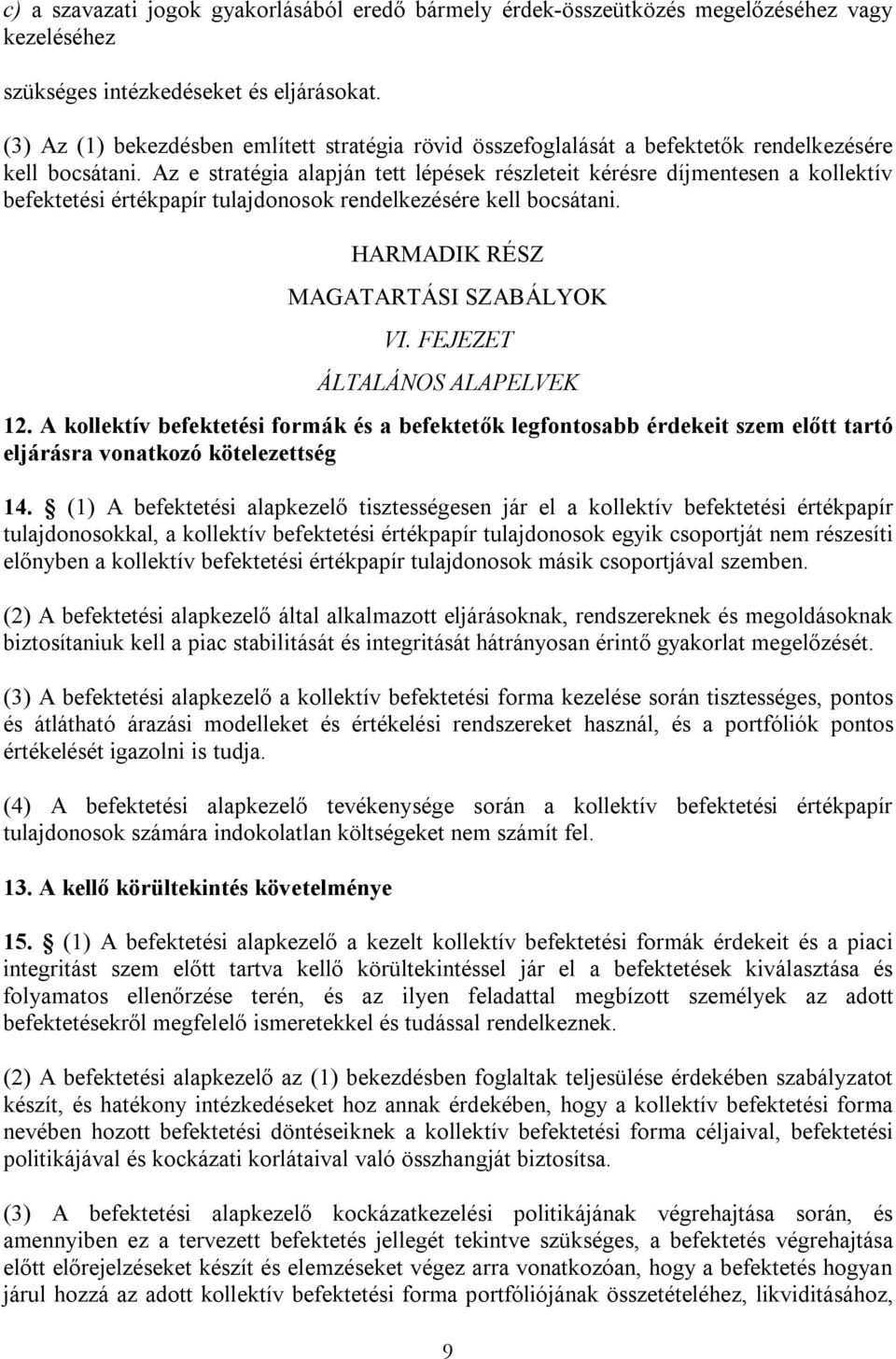 Az e stratégia alapján tett lépések részleteit kérésre díjmentesen a kollektív befektetési értékpapír tulajdonosok rendelkezésére kell bocsátani. HARMADIK RÉSZ MAGATARTÁSI SZABÁLYOK VI.