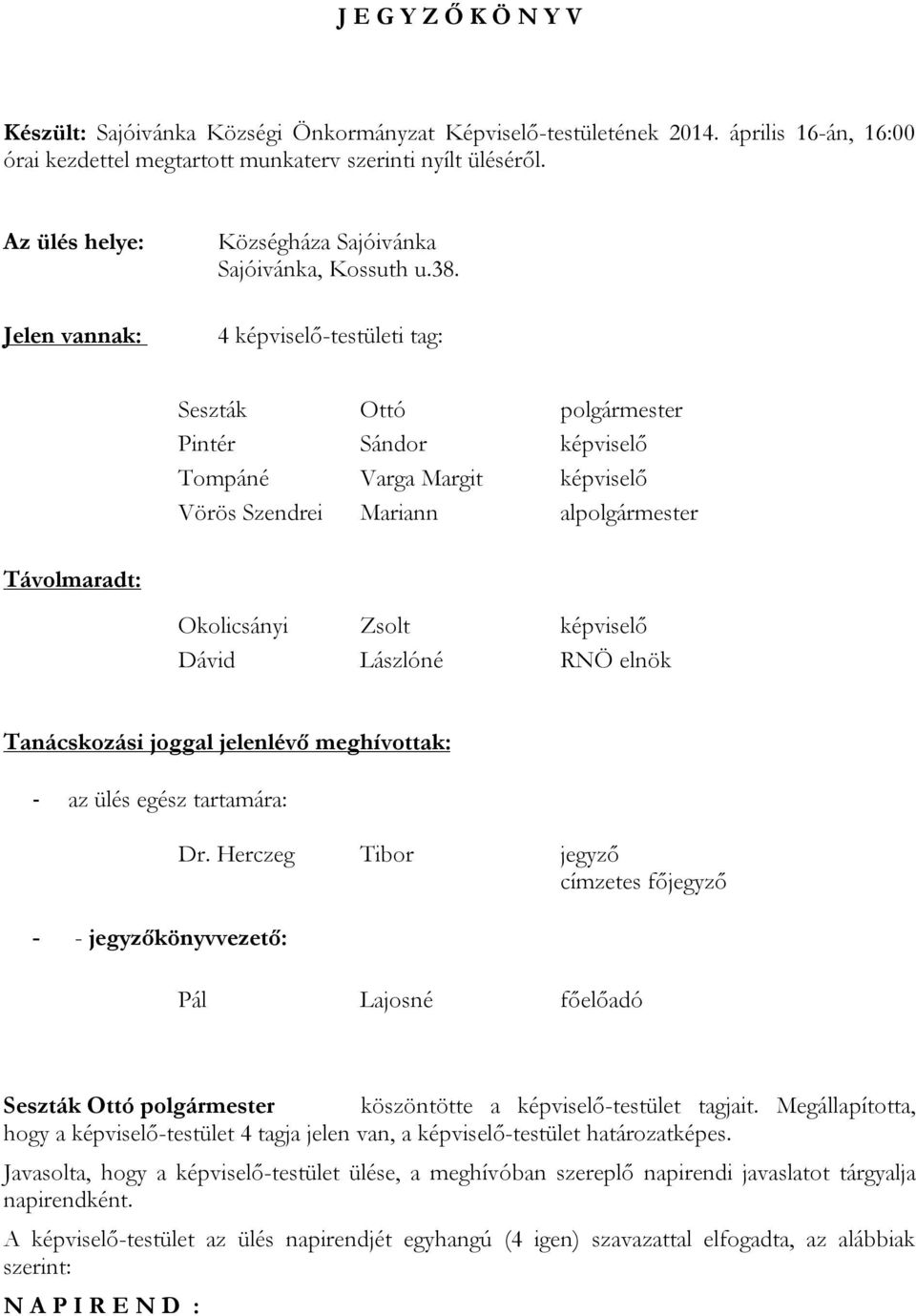 4 képviselő-testületi tag: Seszták Ottó Pintér Sándor képviselő Tompáné Varga Margit képviselő Vörös Szendrei Mariann al Távolmaradt: Okolicsányi Zsolt képviselő Dávid Lászlóné RNÖ elnök Tanácskozási