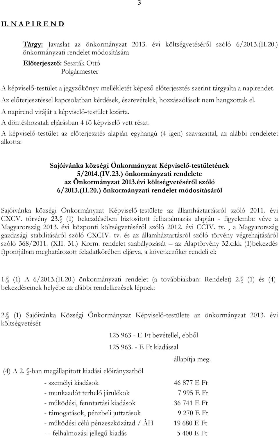 3.(II.20.) önkormányzati rendelet módosítására Előterjesztő: Seszták Ottó Polgármester A képviselő-testület a jegyzőkönyv mellékletét képező előterjesztés szerint tárgyalta a napirendet.