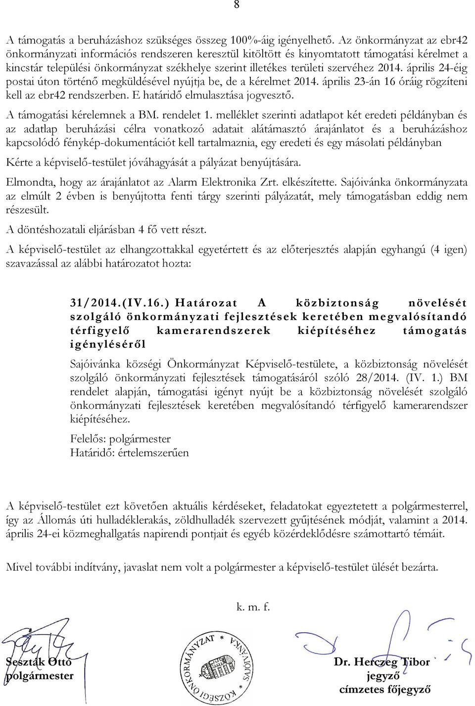 2014. április 24-éig postai úton történő megküldésével nyújtja be, de a kérelmet 2014. április 23-án 16 óráig rögzíteni kell az ebr42 rendszerben. E határidő elmulasztása jogvesztő.