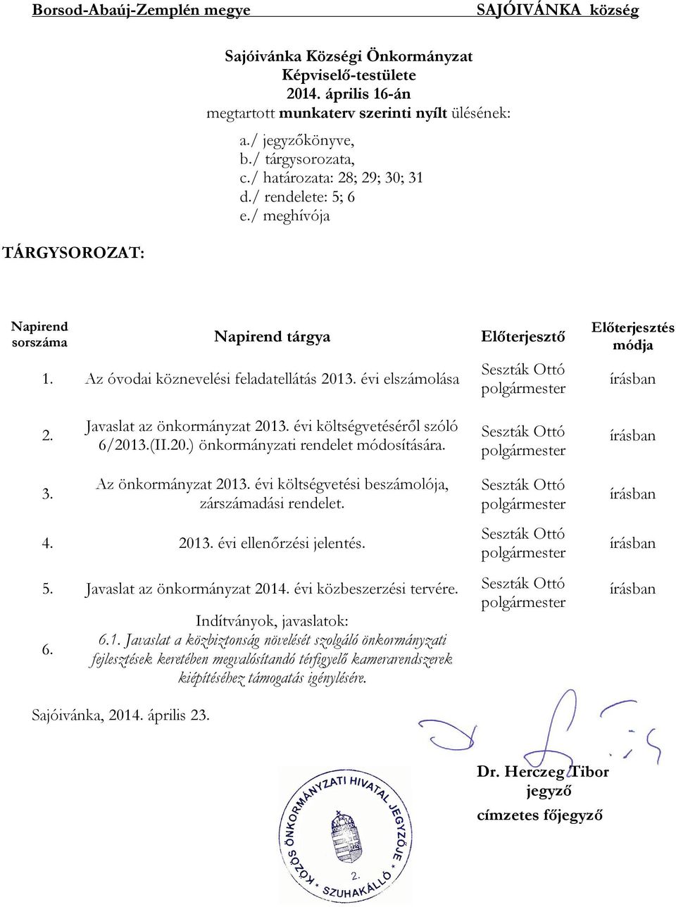 évi elszámolása Seszták Ottó Előterjesztés módja írásban 2. Javaslat az önkormányzat 2013. évi költségvetéséről szóló 6/2013.(II.20.) önkormányzati rendelet módosítására. Seszták Ottó írásban 3.