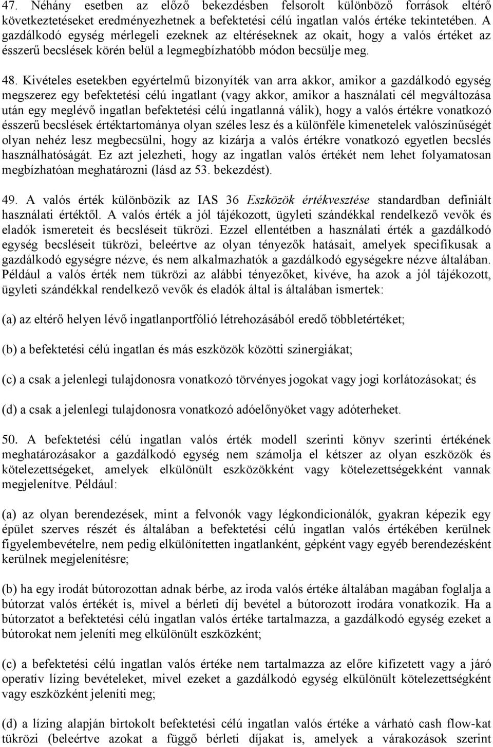 Kivételes esetekben egyértelmű bizonyíték van arra akkor, amikor a gazdálkodó egység megszerez egy befektetési célú ingatlant (vagy akkor, amikor a használati cél megváltozása után egy meglévő