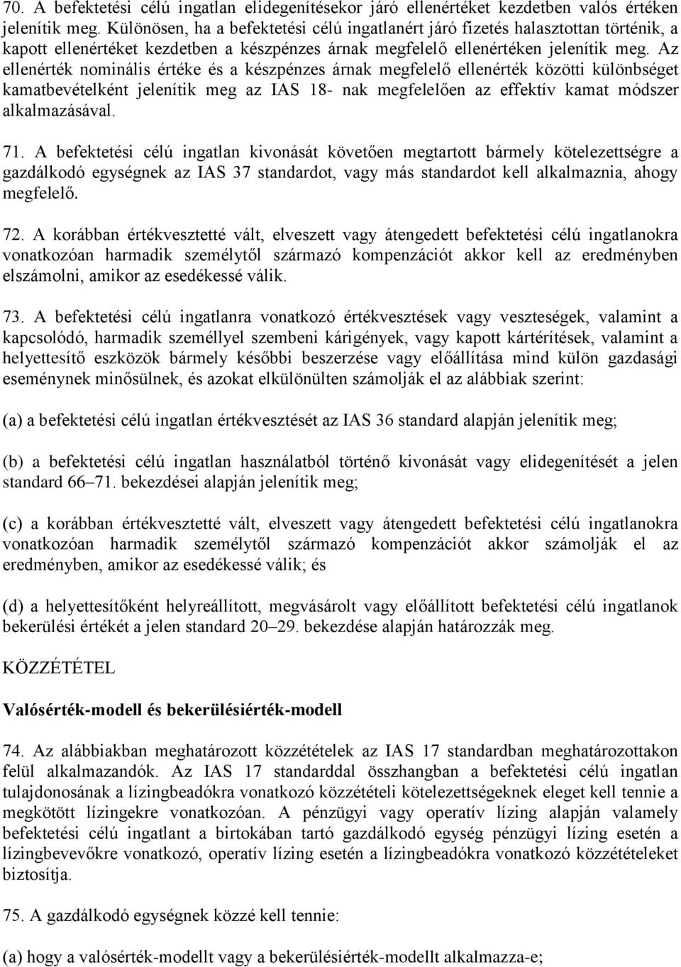 Az ellenérték nominális értéke és a készpénzes árnak megfelelő ellenérték közötti különbséget kamatbevételként jelenítik meg az IAS 18- nak megfelelően az effektív kamat módszer alkalmazásával. 71.