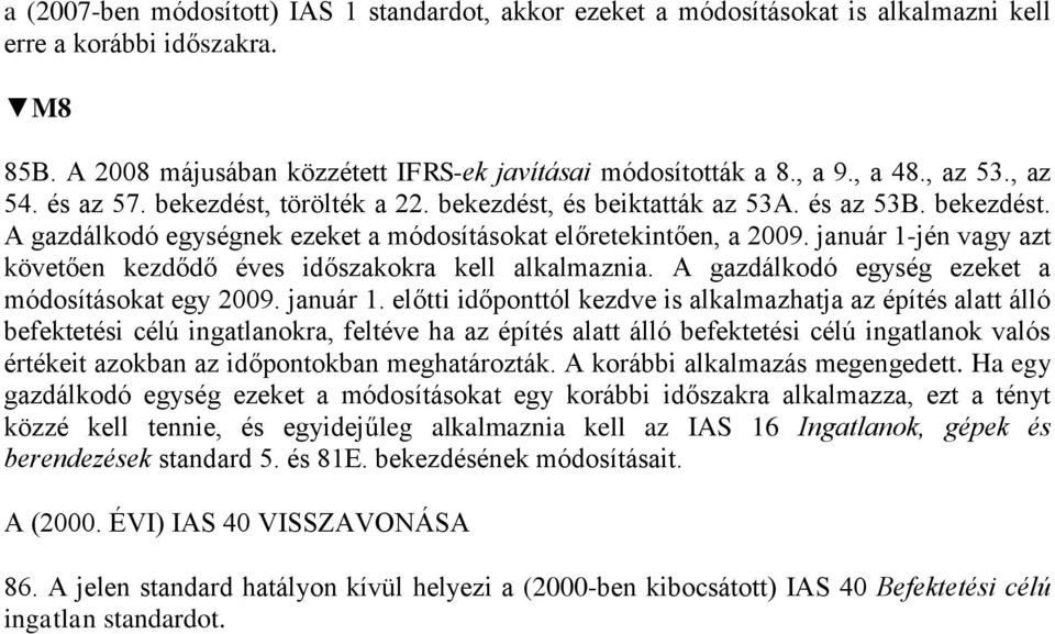 január 1-jén vagy azt követően kezdődő éves időszakokra kell alkalmaznia. A gazdálkodó egység ezeket a módosításokat egy 2009. január 1.