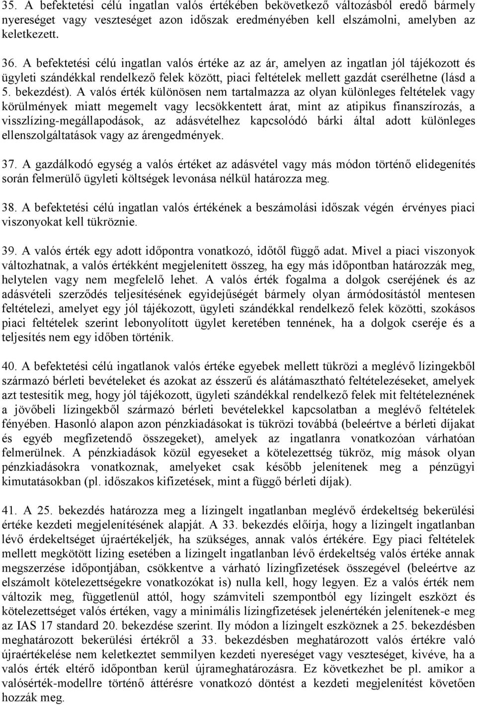 A valós érték különösen nem tartalmazza az olyan különleges feltételek vagy körülmények miatt megemelt vagy lecsökkentett árat, mint az atipikus finanszírozás, a visszlízing-megállapodások, az