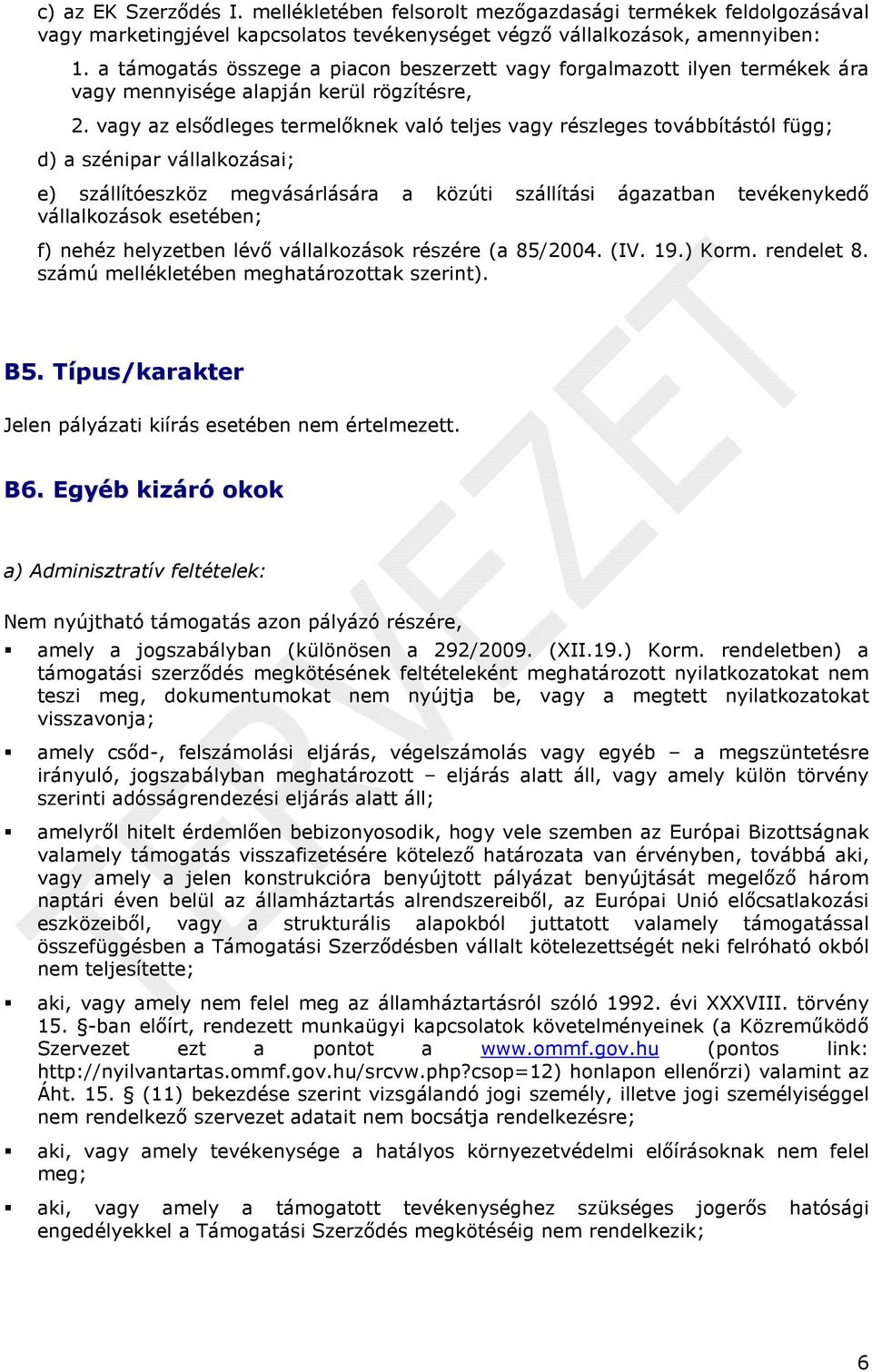 vagy az elsődleges termelőknek való teljes vagy részleges tvábbítástól függ; d) a szénipar vállalkzásai; e) szállítóeszköz megvásárlására a közúti szállítási ágazatban tevékenykedő vállalkzásk