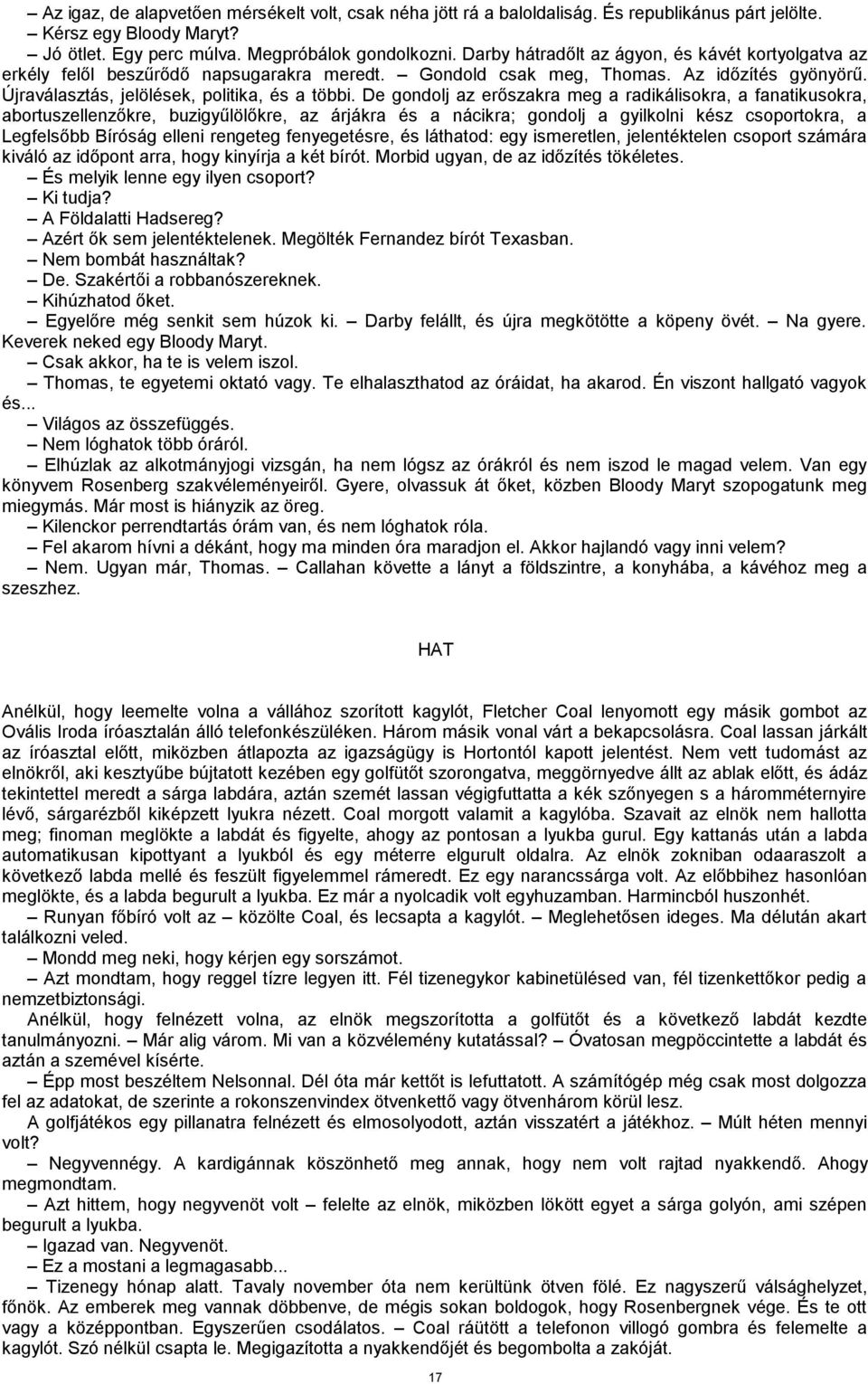 De gondolj az erőszakra meg a radikálisokra, a fanatikusokra, abortuszellenzőkre, buzigyűlölőkre, az árjákra és a nácikra; gondolj a gyilkolni kész csoportokra, a Legfelsőbb Bíróság elleni rengeteg