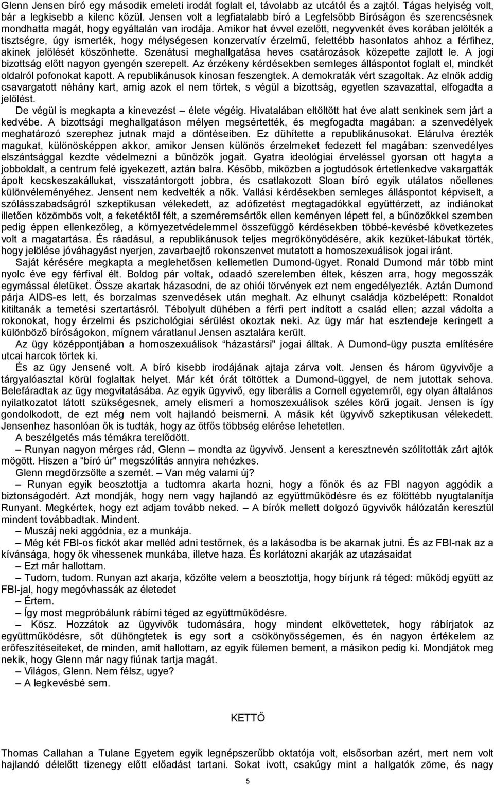 Amikor hat évvel ezelőtt, negyvenkét éves korában jelölték a tisztségre, úgy ismerték, hogy mélységesen konzervatív érzelmű, felettébb hasonlatos ahhoz a férfihez, akinek jelölését köszönhette.