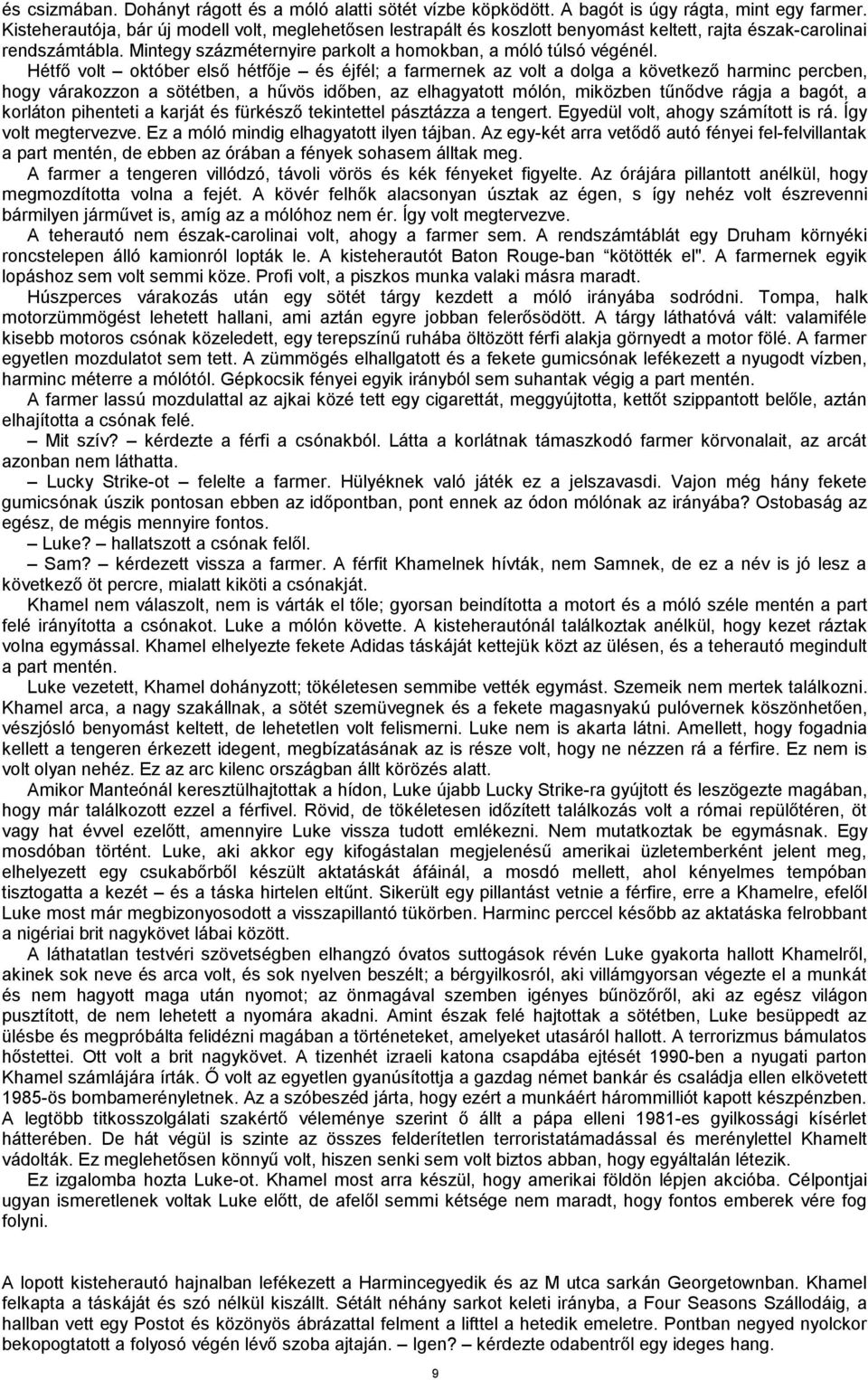 Hétfő volt október első hétfője és éjfél; a farmernek az volt a dolga a következő harminc percben, hogy várakozzon a sötétben, a hűvös időben, az elhagyatott mólón, miközben tűnődve rágja a bagót, a