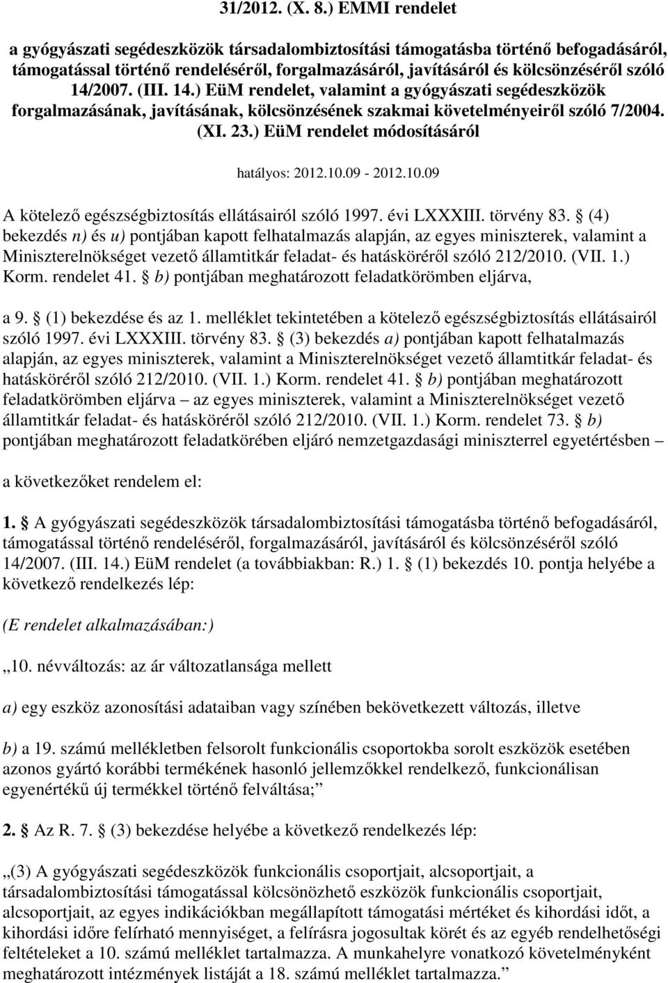 (III. 14.) EüM rendelet, valamint a gyógyászati segédeszközök forgalmazásának, javításának, kölcsönzésének szakmai követelményeirıl szóló 7/2004. (XI. 23.) EüM rendelet módosításáról hatályos: 2012.