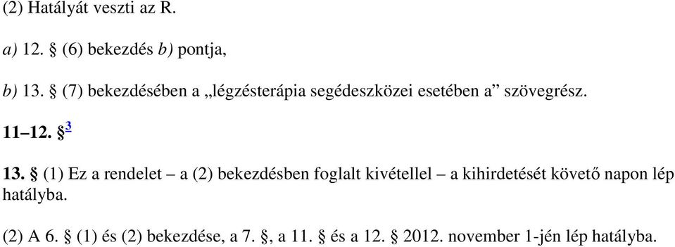 (1) Ez a rendelet a (2) bekezdésben foglalt kivétellel a kihirdetését követı napon