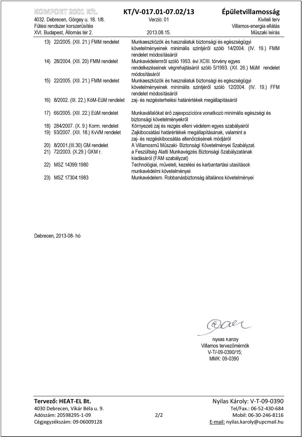 ) FMM rendelet Munkaeszközök és használatuk biztonsági és egészségügyi követelményeinek minimális szintjérıl szóló 12/2004. (IV. 19.) FFM rendelet módosításáról 16) 8/2002. (III. 22.