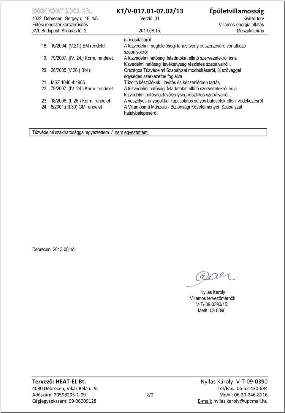 (IV. 24.) Korm. rendelet. A tőzvédelmi hatósági feladatokat ellátó szervezetekrıl és a tőzvédelmi hatósági tevékenység részletes szabályairól. 23. 18/2006. (I. 26.) Korm. rendelet A veszélyes anyagokkal kapcsolatos súlyos balesetek elleni védekezésrıl 24.