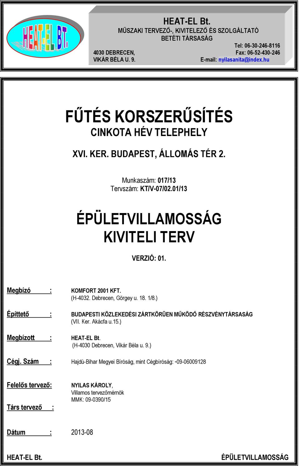 Megbízó : KOMFORT 2001 KFT. (H-4032. Debrecen, Görgey u. 18. 1/8.) Építtetı : BUDAPESTI KÖZLEKEDÉSI ZÁRTKÖRÜEN MŐKÖDİ RÉSZVÉNYTÁRSASÁG (VII. Ker. Akácfa u.15.) Megbízott : HEAT-EL Bt.