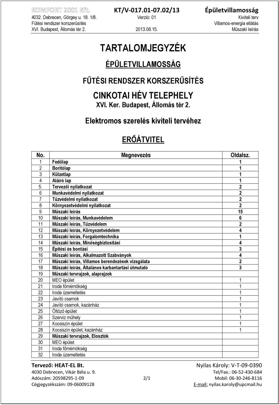 Tervezıi nyilatkozat 2 6 Munkavédelmi nyilatkozat 2 7 Tőzvédelmi nyilatkozat 2 8 Környezetvédelmi nyilatkozat 2 9 Mőszaki leírás 15 10 Mőszaki leírás, Munkavédelem 6 11 Mőszaki leírás, Tőzvédelem 2