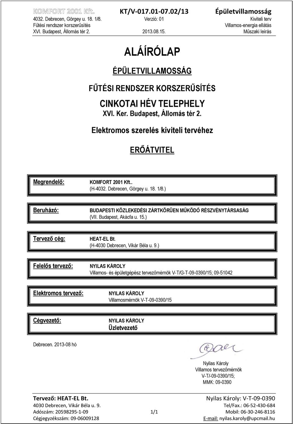 ) Beruházó: BUDAPESTI KÖZLEKEDÉSI ZÁRTKÖRÜEN MŐKÖDİ RÉSZVÉNYTÁRSASÁG (VII. Budapest, Akácfa u. 15.) Tervezı cég: HEAT-EL Bt. (H-4030 Debrecen, Vikár Béla u. 9.