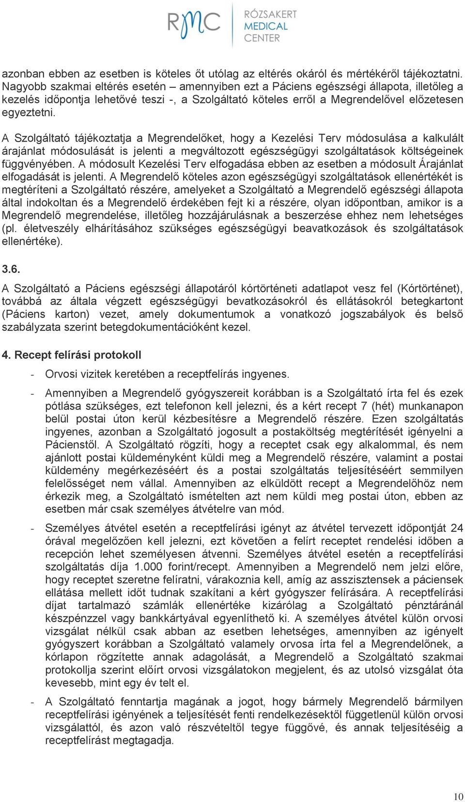 A Szolgáltató tájékoztatja a Megrendelőket, hogy a Kezelési Terv módosulása a kalkulált árajánlat módosulását is jelenti a megváltozott egészségügyi szolgáltatások költségeinek függvényében.