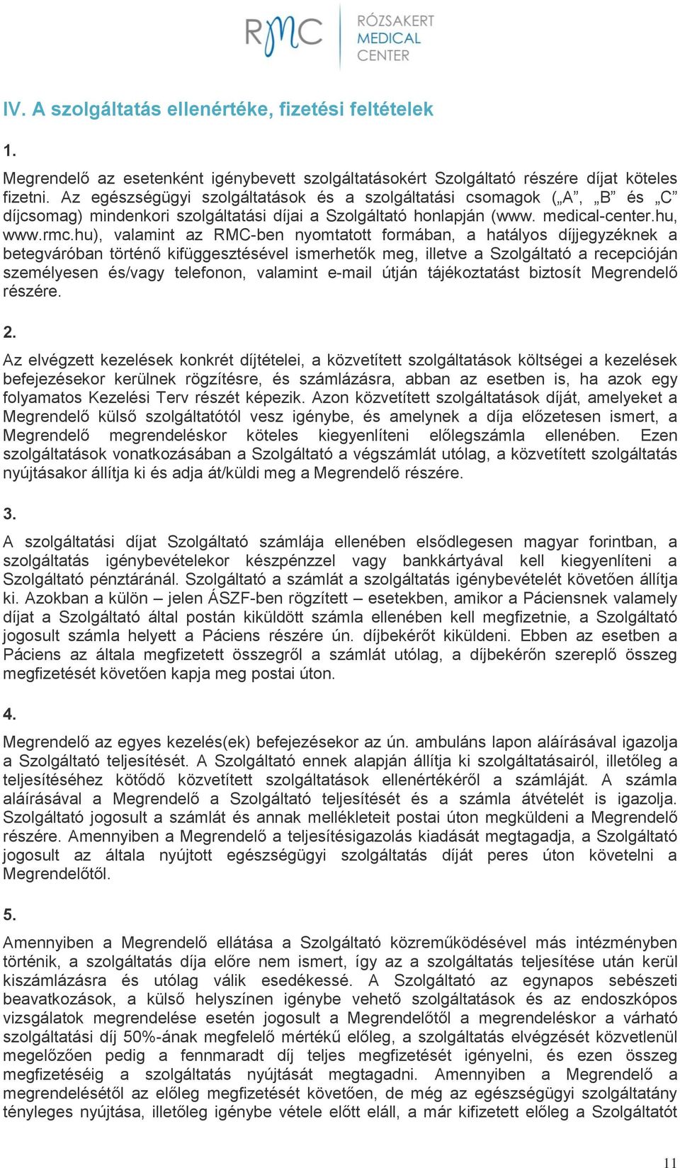 hu), valamint az RMC-ben nyomtatott formában, a hatályos díjjegyzéknek a betegváróban történő kifüggesztésével ismerhetők meg, illetve a Szolgáltató a recepcióján személyesen és/vagy telefonon,