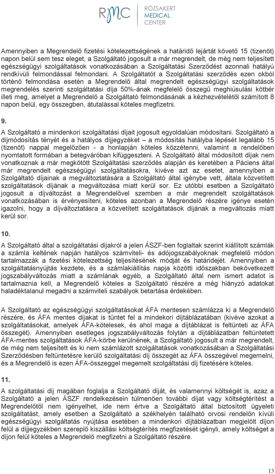 A Szolgáltatót a Szolgáltatási szerződés ezen okból történő felmondása esetén a Megrendelő által megrendelt egészségügyi szolgáltatások megrendelés szerinti szolgáltatási díja 50%-ának megfelelő