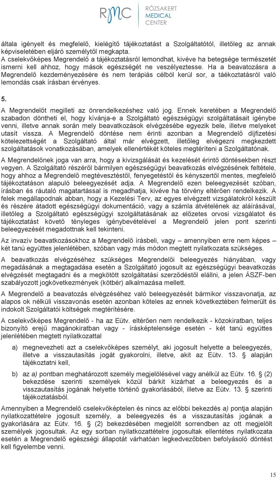 Ha a beavatozásra a Megrendelő kezdeményezésére és nem terápiás célból kerül sor, a táékoztatásról való lemondás csak írásban érvényes. 5. A Megrendelőt megilleti az önrendelkezéshez való jog.