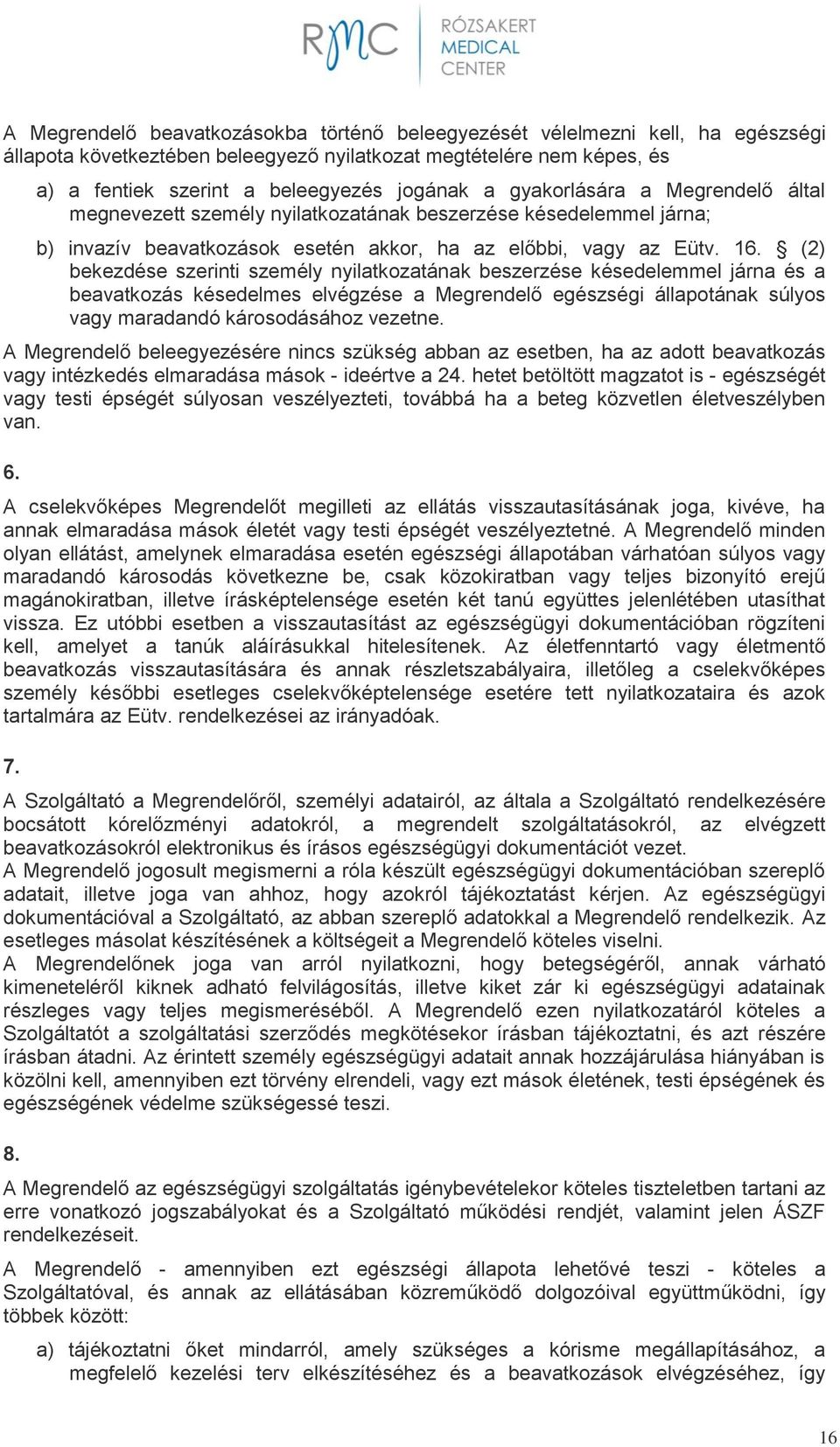 (2) bekezdése szerinti személy nyilatkozatának beszerzése késedelemmel járna és a beavatkozás késedelmes elvégzése a Megrendelő egészségi állapotának súlyos vagy maradandó károsodásához vezetne.