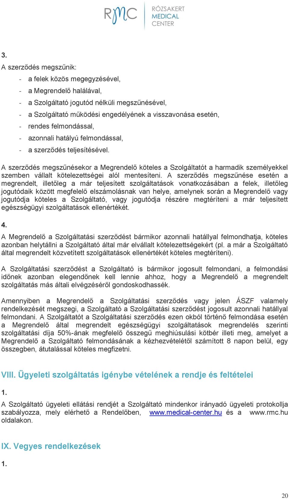 A szerződés megszűnésekor a Megrendelő köteles a Szolgáltatót a harmadik személyekkel szemben vállalt kötelezettségei alól mentesíteni.