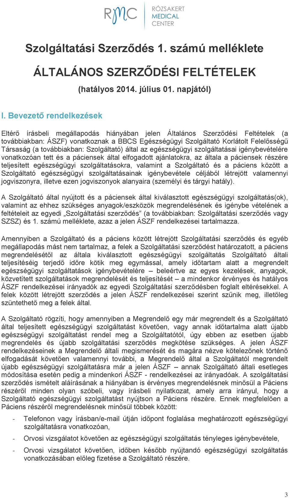 (a továbbiakban: Szolgáltató) által az egészségügyi szolgáltatásai igénybevételére vonatkozóan tett és a páciensek által elfogadott ajánlatokra, az általa a páciensek részére teljesített egészségügyi