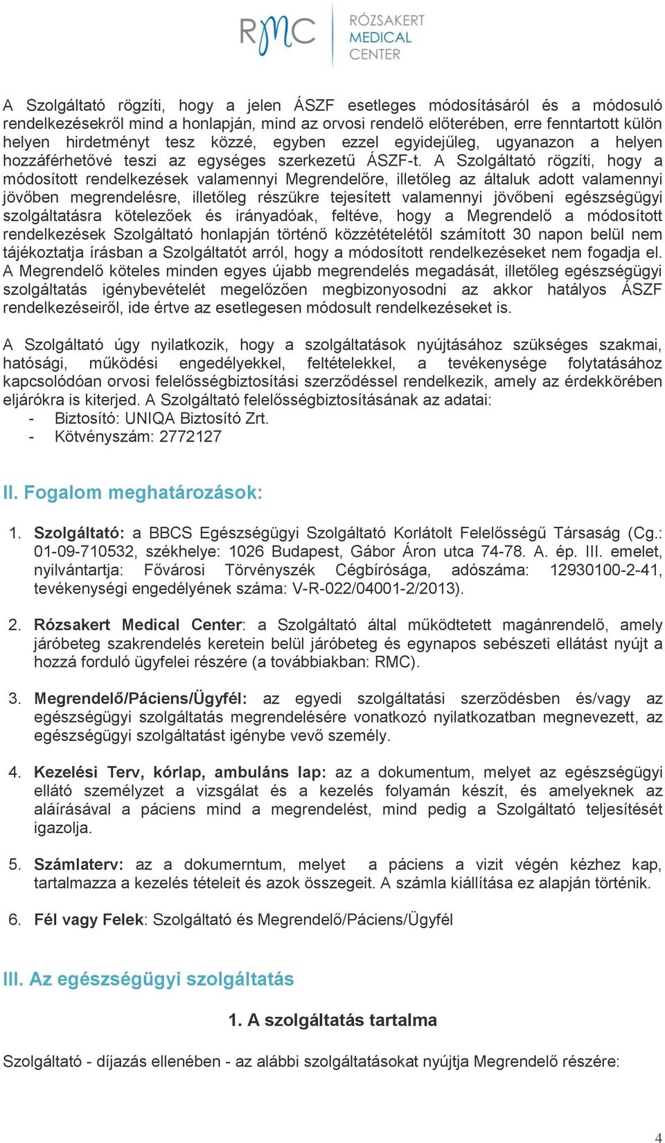 A Szolgáltató rögzíti, hogy a módosított rendelkezések valamennyi Megrendelőre, illetőleg az általuk adott valamennyi jövőben megrendelésre, illetőleg részükre tejesített valamennyi jövőbeni