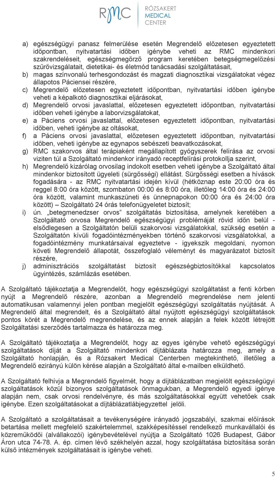 c) Megrendelő előzetesen egyeztetett időpontban, nyitvatartási időben igénybe veheti a képalkotó diagnosztikai eljárásokat, d) Megrendelő orvosi javaslattal, előzetesen egyeztetett időpontban,