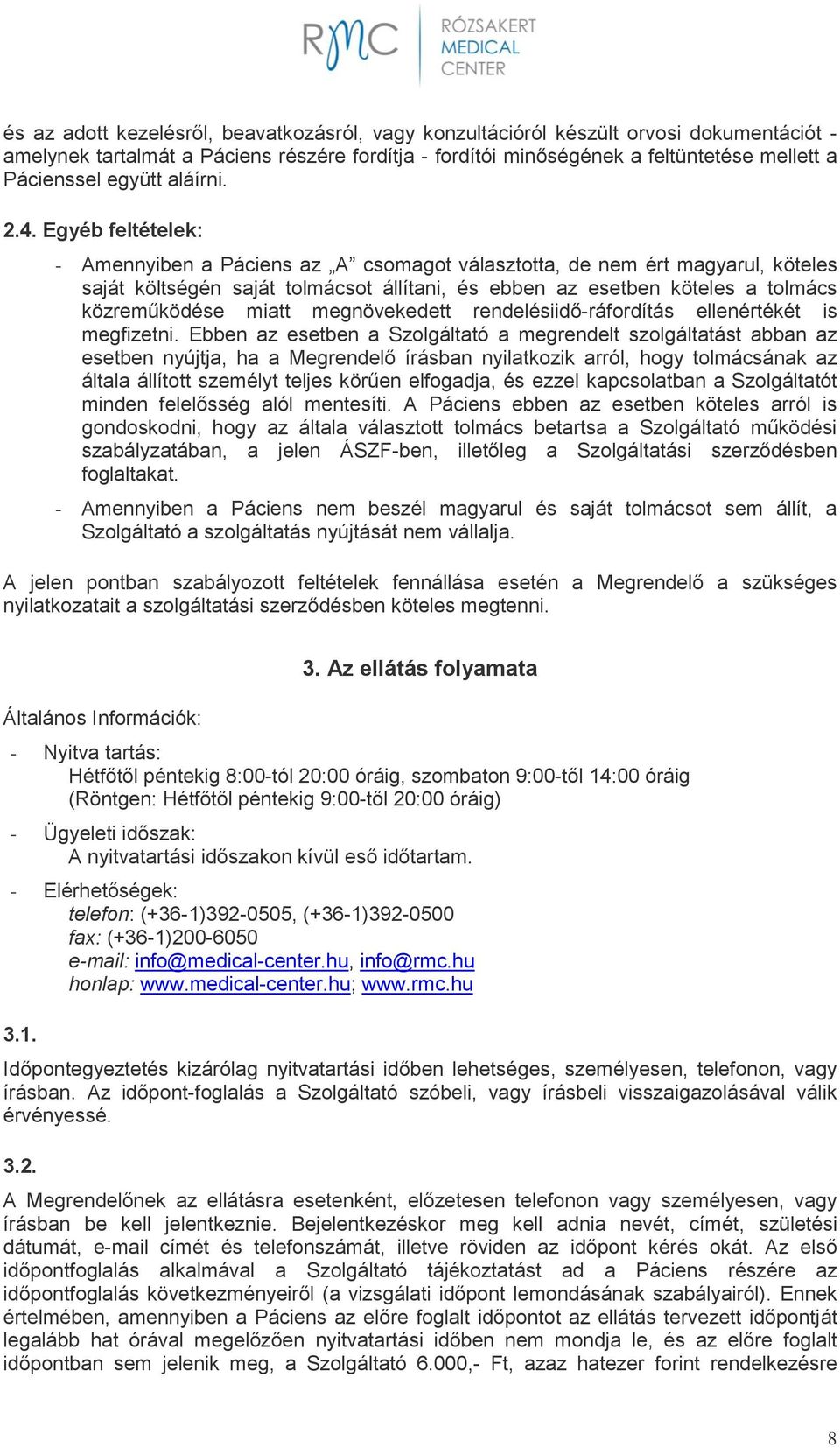 Egyéb feltételek: - Amennyiben a Páciens az A csomagot választotta, de nem ért magyarul, köteles saját költségén saját tolmácsot állítani, és ebben az esetben köteles a tolmács közreműködése miatt