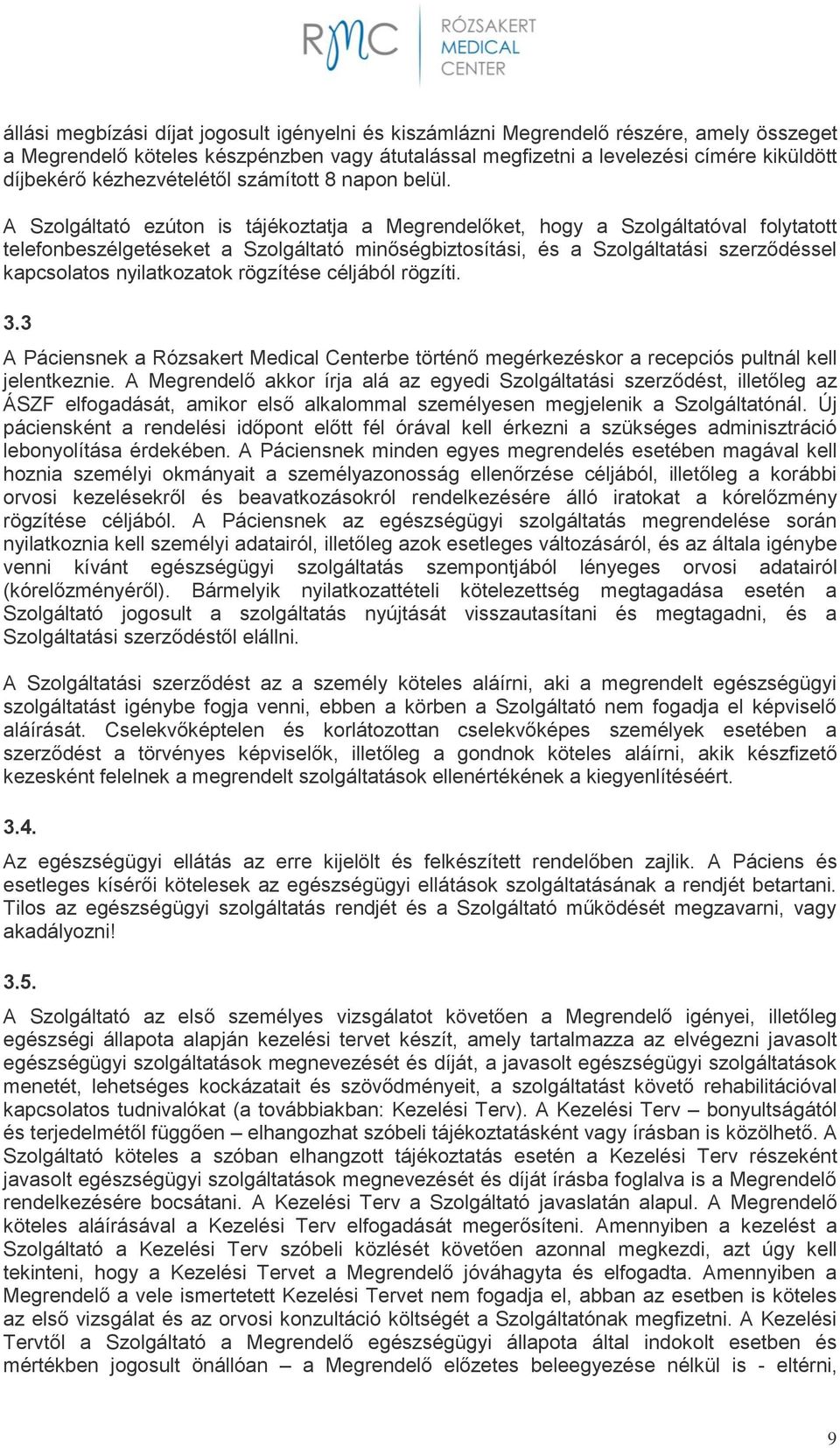 A Szolgáltató ezúton is tájékoztatja a Megrendelőket, hogy a Szolgáltatóval folytatott telefonbeszélgetéseket a Szolgáltató minőségbiztosítási, és a Szolgáltatási szerződéssel kapcsolatos