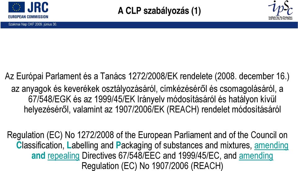 kívül helyezéséről, valamint az 1907/2006/EK (REACH) rendelet módosításáról Regulation (EC) No 1272/2008 of the European Parliament and of the