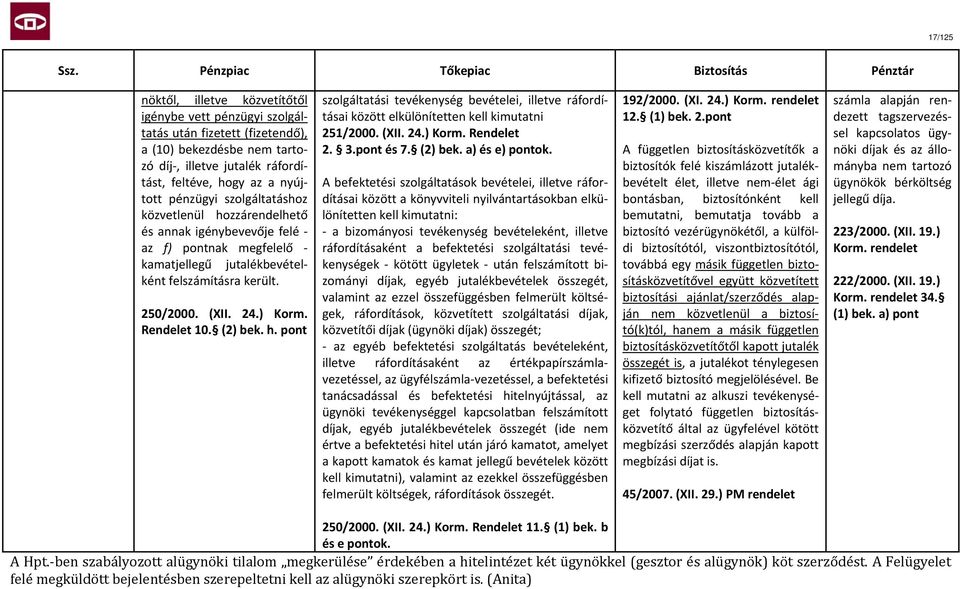 h. pont szolgáltatási tevékenység bevételei, illetve ráfordításai között elkülönítetten kell kimutatni 251/2000. (XII. 24.) Korm. Rendelet 2. 3.pont és 7. (2) bek. a) és e) pontok.